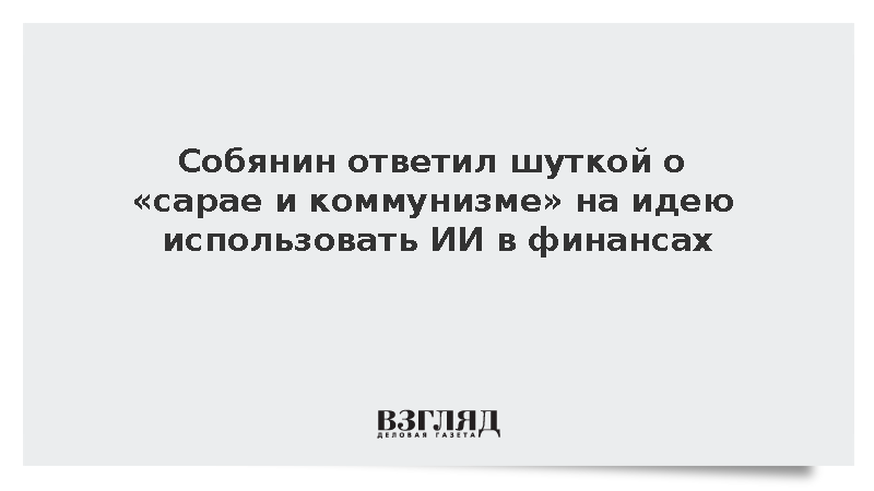 Собянин ответил шуткой о «сарае и коммунизме» на идею использовать ИИ в финансах