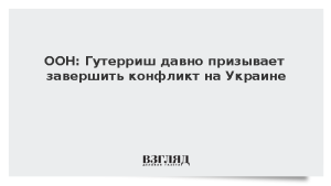 ООН: Гутерриш давно призывает завершить конфликт на Украине