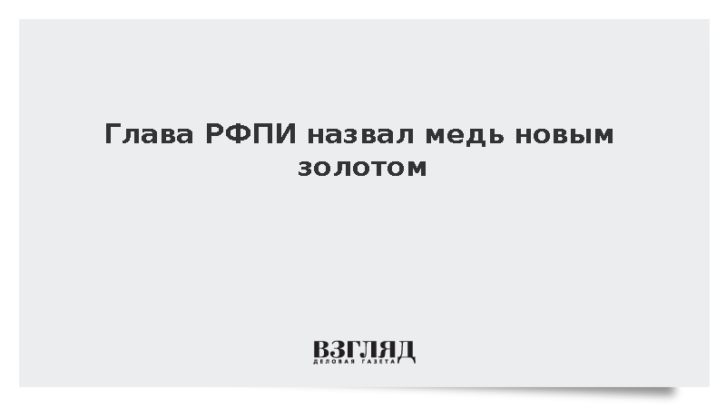 Глава РФПИ назвал медь новым золотом