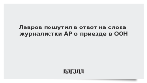Лавров пошутил в ответ на слова журналистки AP о приезде в ООН
