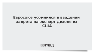 Евросоюз усомнился в введении запрета на экспорт дизеля из США