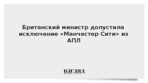 Британский министр допустила исключение «Манчестер Сити» из АПЛ