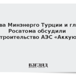 Глава Минэнерго Турции и глава Росатома обсудили строительство АЭС «Аккую»