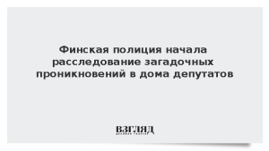 Финская полиция начала расследование загадочных проникновений в дома депутатов