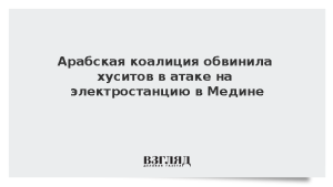 Арабская коалиция обвинила хуситов в атаке на электростанцию в Медине