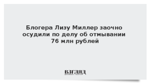 Блогера Лизу Миллер заочно осудили по делу об отмывании 76 млн рублей