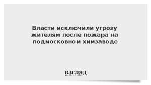 Власти исключили угрозу жителям после пожара на подмосковном химзаводе