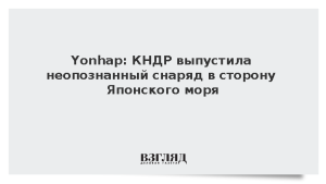 Yonhap: КНДР выпустила неопознанный снаряд в сторону Японского моря