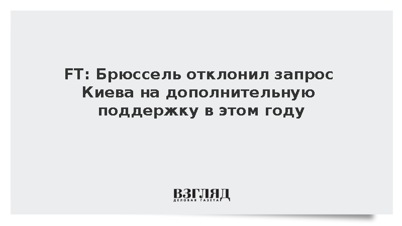 FT: Брюссель отклонил запрос Киева на дополнительную поддержку в этом году