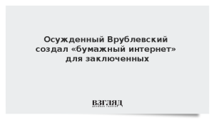 Осужденный Врублевский создал «бумажный интернет» для заключенных