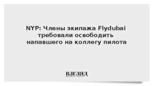 NYP: Члены экипажа Flydubai требовали освободить напавшего на коллегу пилота