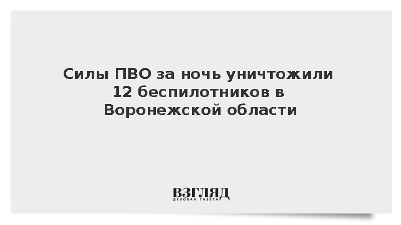 Силы ПВО за ночь уничтожили 12 беспилотников в Воронежской области