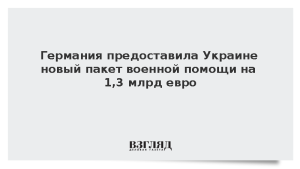 Германия предоставила Украине новый пакет военной помощи на 1,3 млрд евро