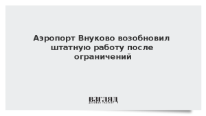 Аэропорт Внуково возобновил штатную работу после ограничений