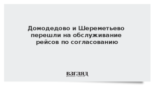Домодедово и Шереметьево перешли на обслуживание рейсов по согласованию