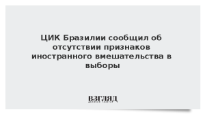 ЦИК Бразилии сообщил об отсутствии признаков иностранного вмешательства в выборы