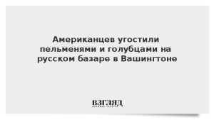 Американцев угостили пельменями и голубцами на русском базаре в Вашингтоне