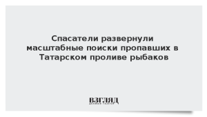 Спасатели развернули масштабные поиски пропавших в Татарском проливе рыбаков