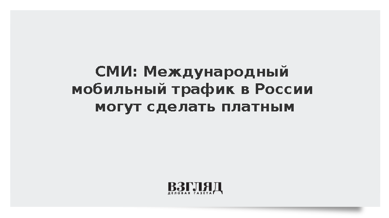 СМИ: Международный мобильный трафик в России могут сделать платным