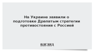 На Украине заявили о подготовке Драпатым стратегии противостояния с Россией