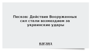 Песков: Действия Вооруженных сил стали возмездием за украинские удары