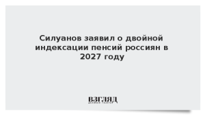 Силуанов заявил о двойной индексации пенсий россиян в 2027 году