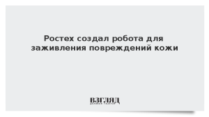 Ростех создал робота для заживления повреждений кожи