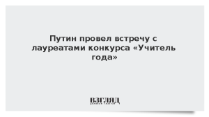 Путин провел встречу с лауреатами конкурса «Учитель года»