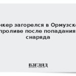 Танкер загорелся в Ормузском проливе после попадания снаряда