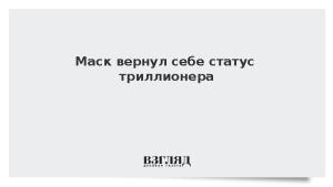 Маск вернул себе статус триллионера