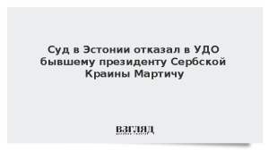 Суд в Эстонии отказал в УДО бывшему президенту Сербской Краины Мартичу