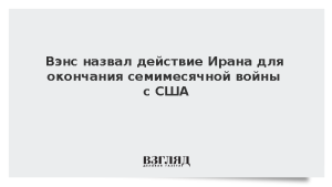 Вэнс назвал действие Ирана для окончания семимесячной войны с США