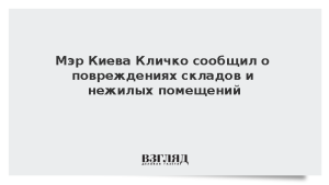 Мэр Кличко сообщил о повреждениях складов и нежилых помещений в Киеве