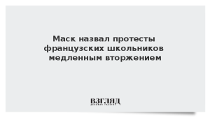 Маск назвал протесты французских школьников медленным вторжением
