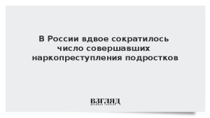 В России вдвое сократилось число совершавших наркопреступления подростков