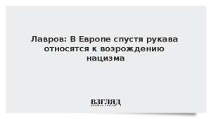 Лавров: В Европе спустя рукава относятся к возрождению нацизма