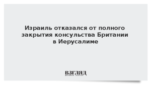 Израиль отказался от полного закрытия консульства Британии в Иерусалиме