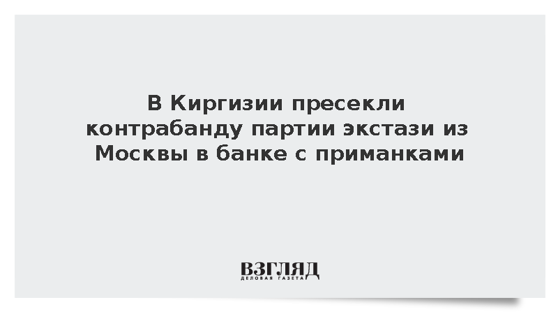 В Киргизии пресекли контрабанду партии экстази из Москвы в банке с приманками