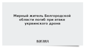 Мирный житель Белгородской области погиб при атаке украинского дрона