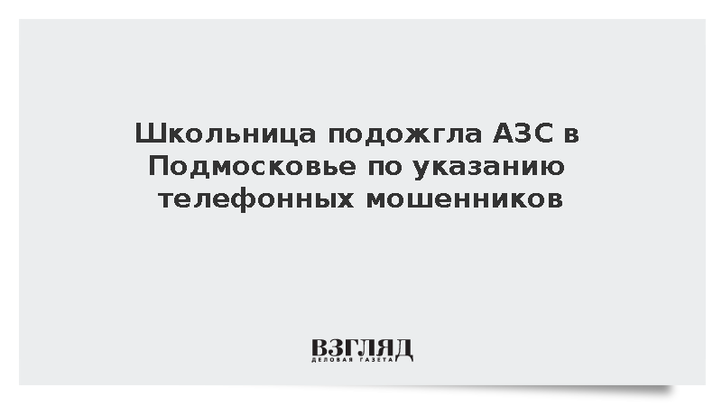 Школьница подожгла АЗС в Подмосковье по указанию телефонных мошенников