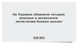 На Украине обвинили четырех военных в незаконном начислении боевых выплат