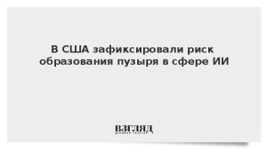 Риск образования пузыря в сфере ИИ зафиксировали в США