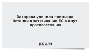 Захарова уличила премьера Эстонии в затягивании ЕС в «омут противостояния»