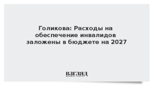Голикова: Расходы на обеспечение инвалидов заложены в бюджете на 2027