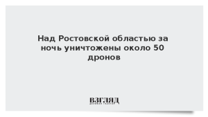 Над Ростовской областью за ночь уничтожены около 50 дронов