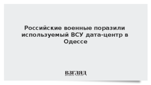 Российские военные поразили используемый ВСУ дата-центр в Одессе